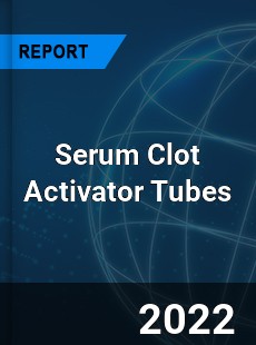 Serum Clot Activator Tubes Market