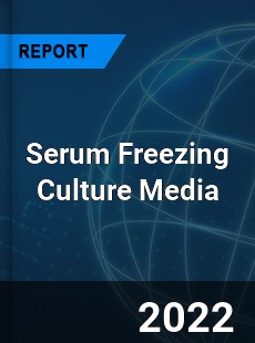 Serum Freezing Culture Media Market