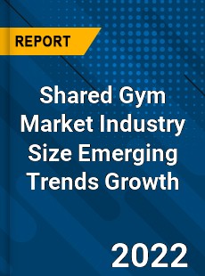 Shared Gym Market Industry Size Emerging Trends Growth