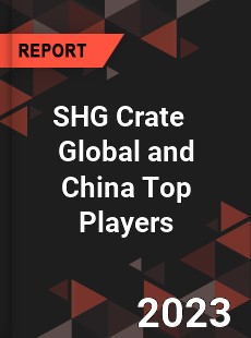SHG Crate Global and China Top Players Market