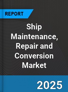 Ship Maintenance Repair and Conversion Global and China Top Players Market