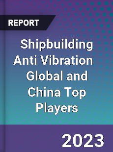 Shipbuilding Anti Vibration Global and China Top Players Market