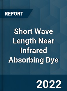 Short Wave Length Near Infrared Absorbing Dye Market