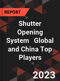 Shutter Opening System Global and China Top Players Market