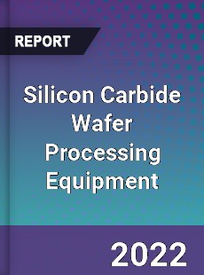 Silicon Carbide Wafer Processing Equipment Market