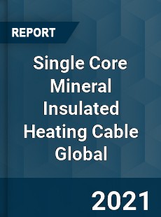 Single Core Mineral Insulated Heating Cable Global Market