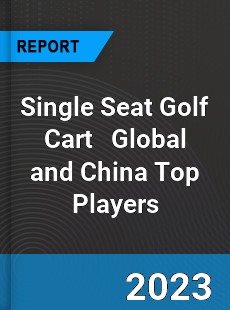 Single Seat Golf Cart Global and China Top Players Market
