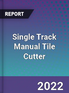 Single Track Manual Tile Cutter Market