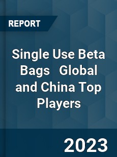 Single Use Beta Bags Global and China Top Players Market