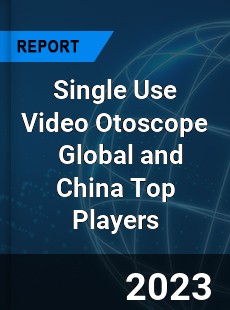 Single Use Video Otoscope Global and China Top Players Market