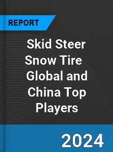 Skid Steer Snow Tire Global and China Top Players Market
