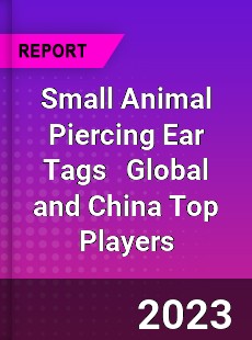Small Animal Piercing Ear Tags Global and China Top Players Market