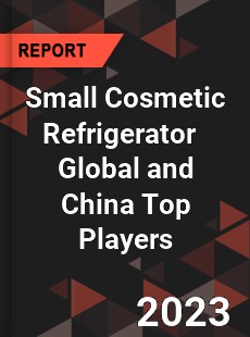 Small Cosmetic Refrigerator Global and China Top Players Market