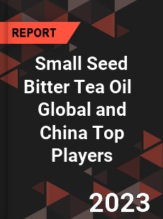 Small Seed Bitter Tea Oil Global and China Top Players Market
