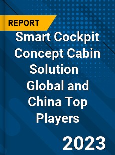 Smart Cockpit Concept Cabin Solution Global and China Top Players Market