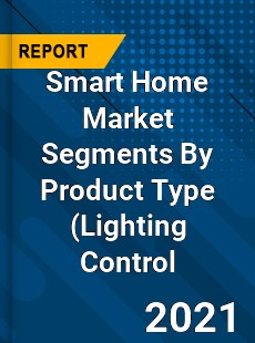 Smart Home Market Segments By Product Type Lighting Control