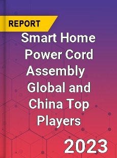 Smart Home Power Cord Assembly Global and China Top Players Market