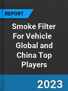 Smoke Filter For Vehicle Global and China Top Players Market