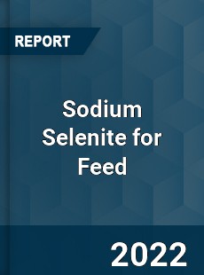 Sodium Selenite for Feed Market