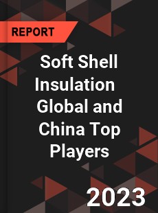 Soft Shell Insulation Global and China Top Players Market