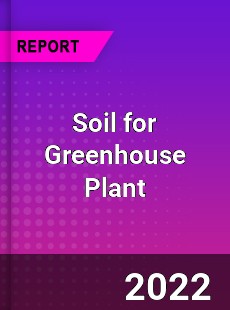 Soil for Greenhouse Plant Market