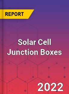 Solar Cell Junction Boxes Market