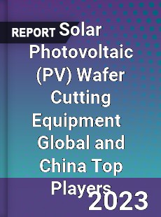 Solar Photovoltaic Wafer Cutting Equipment Global and China Top Players Market