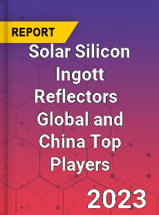 Solar Silicon Ingott Reflectors Global and China Top Players Market