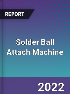 Solder Ball Attach Machine Market