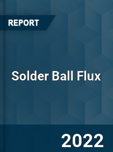 Solder Ball Flux Market