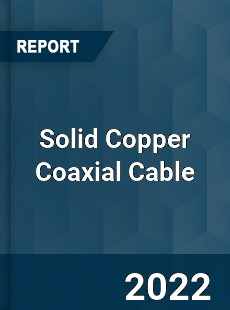 Solid Copper Coaxial Cable Market