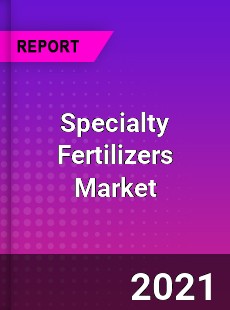 Specialty Fertilizers Market