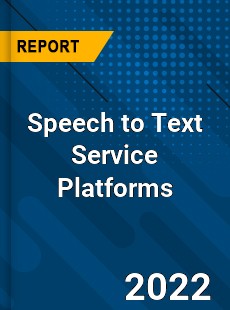 Speech to Text Service Platforms Market