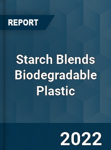 Starch Blends Biodegradable Plastic Market