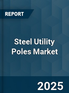 Steel Utility Poles Market