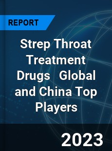 Strep Throat Treatment Drugs Global and China Top Players Market