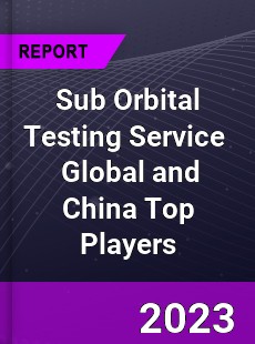 Sub Orbital Testing Service Global and China Top Players Market