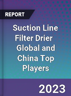 Suction Line Filter Drier Global and China Top Players Market