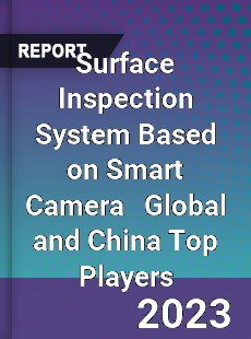 Surface Inspection System Based on Smart Camera Global and China Top Players Market