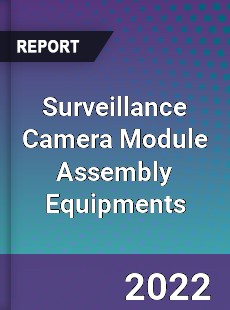 Surveillance Camera Module Assembly Equipments Market