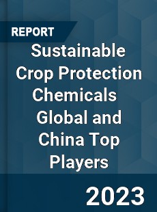 Sustainable Crop Protection Chemicals Global and China Top Players Market