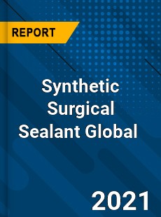 Synthetic Surgical Sealant Global Market