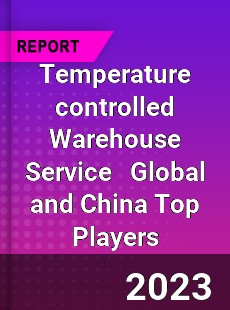 Temperature controlled Warehouse Service Global and China Top Players Market