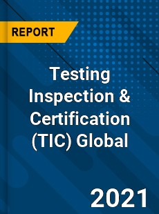 Testing Inspection amp Certification Global Market