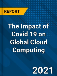 The Impact of Covid 19 on Global Cloud Computing Market