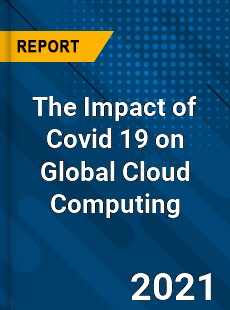 The Impact of Covid 19 on Global Cloud Computing Market