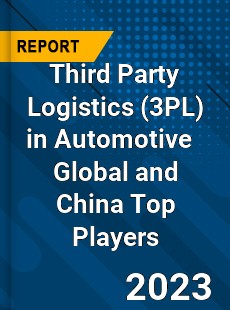 Third Party Logistics in Automotive Global and China Top Players Market