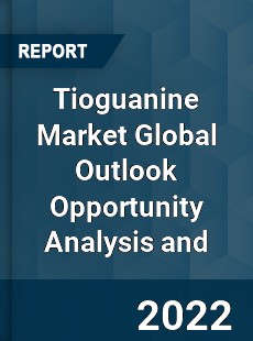 Tioguanine Market Global Outlook Opportunity Analysis and