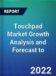 Touchpad Market Growth Analysis and Forecast to