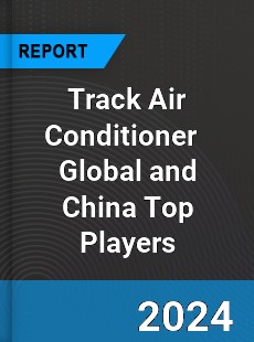 Track Air Conditioner Global and China Top Players Market